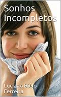 Ler Sonhos Incompletos, do autor Luciano Riélo Ferreira Ler Sonhos Incompletos, do autor Luciano Riélo Ferreira