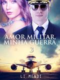 Ler Amor Militar, Minha Guerra 3: piloto da Aeronáutica e pai solo, apaixonado pela filha proibida do temido General (Missão Amor), do autor Li Mendi