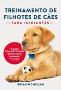 Ler Treinamento De Filhotes De Cães Para Iniciantes: O Guia Completo Para Criar O Cão Perfeito, Com Treinamentos De Obediência, Uso Do Penico E Da Gaiola, do autor Brian McMillan Ler Treinamento De Filhotes De Cães Para Iniciantes: O Guia Completo Para Criar O Cão Perfeito, Com Treinamentos De Obediência, Uso Do Penico E Da Gaiola, do autor Brian McMillan