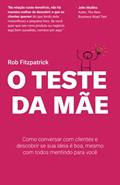 Ler O Teste da Mãe: Como conversar com clientes e descobrir se sua ideia é boa, mesmo com todos mentindo para você, do autor Rob Fitzpatrick
