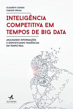 Inteligência competitiva em tempos de Big Data: Analisando informações e identificando tendências em tempo real, do autor Elisabeth Gomes; Fabiane Braga
