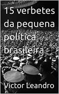 Ler 15 verbetes da pequena política brasileira, do autor Victor Leandro Ler 15 verbetes da pequena política brasileira, do autor Victor Leandro