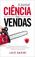 Ler A Incrível Ciência das Vendas: Os Erros que as Empresas Cometem na Gestão de Equipes Comerciais e as Comprovações Científicas de Como Corrigi-los, do autor Luiz Gaziri