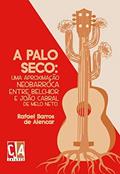 Ler A Palo Seco: uma Aproximação Neobarroca Entre Belchior e João Cabral de Melo Neto, do autor Rafael Barros de Alencar Ler A Palo Seco: uma Aproximação Neobarroca Entre Belchior e João Cabral de Melo Neto, do autor Rafael Barros de Alencar