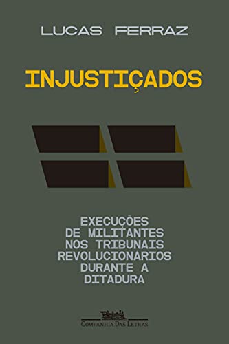 Ler Injustiçados: Execuções de militantes nos tribunais revolucionários durante a ditadura, do autor Lucas Ferraz