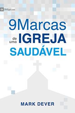 Nove marcas de uma Igreja saudável, do autor Mark Dever