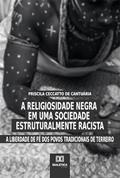 Ler A religiosidade negra em uma sociedade estruturalmente racista: a liberdade de fé dos povos tradicionais de terreiro, do autor Priscila Ceccatto de Cantuária Ler A religiosidade negra em uma sociedade estruturalmente racista: a liberdade de fé dos povos tradicionais de terreiro, do autor Priscila Ceccatto de Cantuária