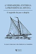 Ler A verdadeira entrega à providência divina, do autor Pe. Jean B. Saint-Jure; São Cláudio de La Colombière Ler A verdadeira entrega à providência divina, do autor Pe. Jean B. Saint-Jure; São Cláudio de La Colombière