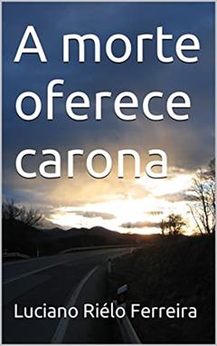 A morte oferece carona, do autor Luciano Riélo Ferreira