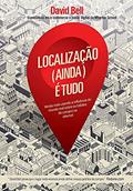 Ler Localização (ainda) é Tudo: Venda Mais Usando a Influência do Mundo Real Sobre os Hábitos de Compra na Internet (Volume 1), do autor David Bell