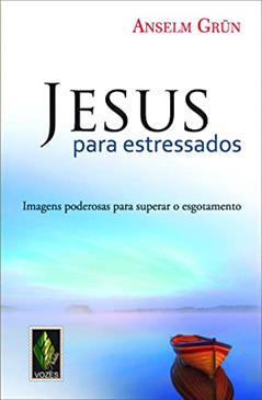 Jesus para estressados: Imagens poderosas para superar o esgotamento, do autor Anselm Grün