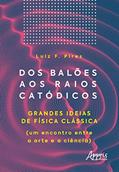 Ler Dos balões aos raios catódicos: grandes ideias de física clássica (um encontro entre a arte e a ciência), do autor Luiz F. Pires