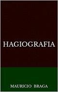 Ler HAGIOGRAFIA, do autor MAURICIO NASCIMENTO BRAGA