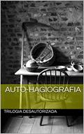 Ler auto-hagiografia (Trilogia Desautorizada Livro 1), do autor Fernando Meneghel Ler auto-hagiografia (Trilogia Desautorizada Livro 1), do autor Fernando Meneghel