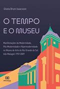 Ler O tempo e o museu: manifestações da modernidade, pós-modernidade e hipermodernidade no Museu de Arte do Rio Grande do Sul Ado Malagoli 1957-2009, do autor Gisela Brum Isaacsson Ler O tempo e o museu: manifestações da modernidade, pós-modernidade e hipermodernidade no Museu de Arte do Rio Grande do Sul Ado Malagoli 1957-2009, do autor Gisela Brum Isaacsson