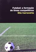 Ler Futebol: a Formação de Times Competitivos, do autor Elio Carravetta