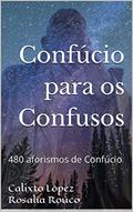 Ler Confúcio para os Confusos: 480 aforismos de Confúcio, do autor Calixto López Hernández