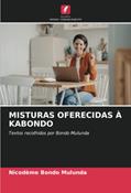 Ler MISTURAS OFERECIDAS À KABONDO: Textos recolhidos por Bondo Mulunda, do autor Nicodeme Bondo Mulunda