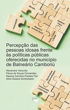 Percepção das pessoas idosas frente às políticas públicas oferecidas no município de balneário camboriú, do autor Alexandre Vanzuita; Flávia de Souza Fernandes; Daiana Caroline Prestes Feil; Aline Daiane Schlindwein