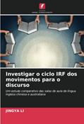 Ler Investigar o ciclo IRF dos movimentos para o discurso: Um estudo comparativo das salas de aula de língua inglesa chinesa e australiana, do autor Jingya Li