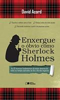 Ler Enxergue o óbvio como Sherlock Holmes: As 32 técnicas fundamentais do maior detetive de todos os tempos aplicadas ao dia a dia dos negócios, do autor David Acord Ler Enxergue o óbvio como Sherlock Holmes: As 32 técnicas fundamentais do maior detetive de todos os tempos aplicadas ao dia a dia dos negócios, do autor David Acord