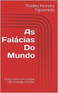 Ler As Falácias Do Mundo: Quem ama com a alma, não enxerga a ilusão., do autor Thadeu Philipe Ferreira Figueiredo