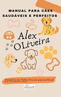 Ler MANUAL PARA CÃES SAUDÁVEIS E PERFEITOS (TUDO SOBRE CÃES), do autor ALEXSANDRO DE OLIVEIRA