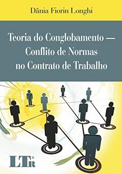 Teoria Do Conglobamento: Conflito De Normas No Contrato De Trabalho, do autor Dânia Fiorin Longhi