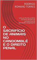 Ler O SACRIFÍCIO DE ANIMAIS NO CANDOMBLÉ E O DIREITO PENAL: Uma profunda análise do tema através da perspectiva da tipicidade conglobante, do autor RODRIGO ROMANO TORRES Ler O SACRIFÍCIO DE ANIMAIS NO CANDOMBLÉ E O DIREITO PENAL: Uma profunda análise do tema através da perspectiva da tipicidade conglobante, do autor RODRIGO ROMANO TORRES