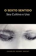 Ler O Sexto Sentido: Seu Cultivo e Uso (tradizido), do autor Charles Henry Brent Ler O Sexto Sentido: Seu Cultivo e Uso (tradizido), do autor Charles Henry Brent