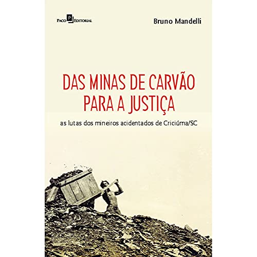 Ler Das Minas de Carvão Para a Justiça: as Lutas dos Mineiros Acidentados de Criciúma/SC, do autor Bruno Mandelli