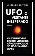 Ler UFO - O Visitante Inesperado: Avistamentos de objetos voadores não identificados no Rio de Janeiro - Brasil., do autor Anderson Oliveira