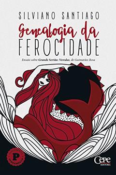 Genealogia da Ferocidade: Ensaio sobre Grande Sertão: Veredas, de Guimarães Rosa, do autor Silviano Santiago