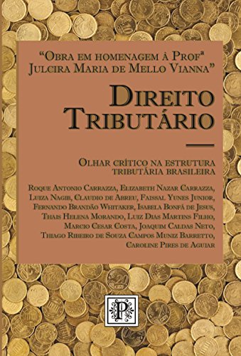 Direito Tributário. Olhar Crítico na estrutura tributária brasileira, do autor Roque Antonio Carrazza; Elizabetb Nazar Carrazza; Luiza Nagib; Claudio de Abreu; Faissal Yunes Junior; Fernando Brandão Whitaker