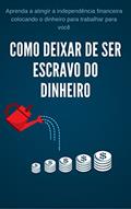 Ler Como Deixar de Ser Escravo do Dinheiro: Aprenda a atingir a independência financeira colocando o dinheiro para trabalhar para você, do autor Vinícius Morando