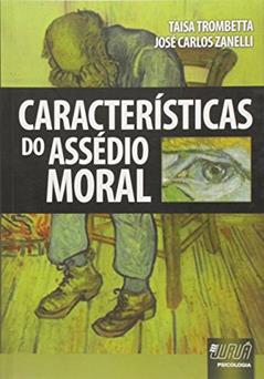 Características do Assédio Moral, do autor Taisa Trombetta; José Carlos Zanelli