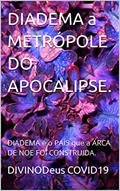 Ler DIADEMA a METRÓPOLE DO APOCALIPSE.: DIADEMA é o PAÍS que a ARCA DE NOE FOI CONSTRUIDA. (DIADEMA OPAÍS Livro 1), do autor DIVINODeus COVID19