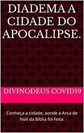 Ler DIADEMA A CIDADE DO APOCALIPSE. : Conheça a cidade, aonde a Arca de Noé da Bíblia foi feita. (DIADEMA OPAÍS Livro 2), do autor DIVINODeus COVID19
