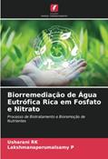Ler Biorremediação de Água Eutrófica Rica em Fosfato e Nitrato: Processo de Biotratamento e Bioremoção de Nutrientes, do autor Usharani Rk; Lakshmanaperumalsamy P