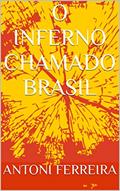 Ler O INFERNO CHAMADO BRASIL, do autor ANTONI FERREIRA
