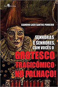 Senhoras e Senhores, com Vocês o Grotesco Tragicômico no Palhaço!, do autor Leandro Lagos Santos Pinheiro