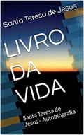 Ler LIVRO DA VIDA : Santa Teresa de Jesus - Autobiografia, do autor Santa Teresa D'Avila Ler LIVRO DA VIDA : Santa Teresa de Jesus - Autobiografia, do autor Santa Teresa D'Avila