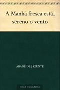 Ler A Manhã fresca está sereno o vento, do autor Abade de Jazente Ler A Manhã fresca está sereno o vento, do autor Abade de Jazente