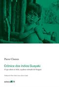 Ler Crônica dos índios Guayaki: O que sabem os Aché, caçadores nômades do Paraguai, do autor Pierre Clastres Ler Crônica dos índios Guayaki: O que sabem os Aché, caçadores nômades do Paraguai, do autor Pierre Clastres