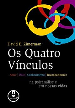 Os Quatro Vínculos: Amor, Ódio, Conhecimento e Reconhecimento na Psicanálise e em Nossas Vidas, do autor David E. Zimerman