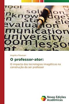 O professor-ator: O impacto das tecnologias imagéticas na construção do ser professor, do autor Piovesan Angelica