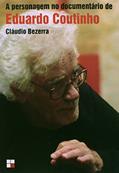 Ler A Personagem no Documentário de Eduardo Coutinho, do autor Cláudio Bezerra
