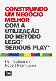 Construindo um Negócio Melhor com a Utilização do Método LEGO SERIOUS PLAY, do autor Robert Rasmussen; Per Kristiansen