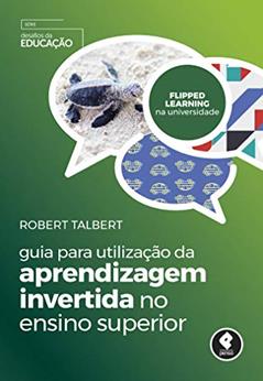 Guia para Utilização da Aprendizagem Invertida no Ensino Superior, do autor Robert Talbert