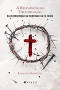 Ler A relevância da crucificação na reconstrução da identidade da fé cristã, do autor Francisco Anastácio Ler A relevância da crucificação na reconstrução da identidade da fé cristã, do autor Francisco Anastácio